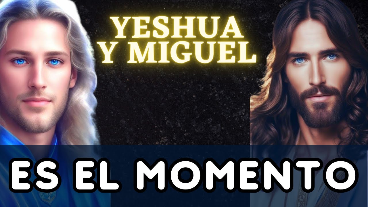 ES EL MOMENTO | Mensaje de YESHUA y ARCÁNGEL MIGUEL 🌍 La Gloria del Yo ...
