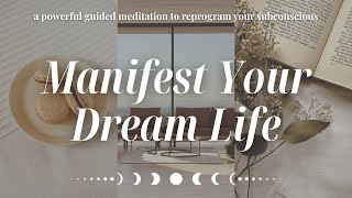 Reprogram Your Subconscious Mind - Meditation to Manifest Your Dream Life