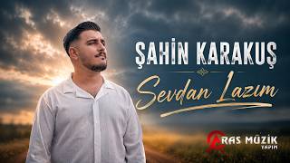 Şahin Karakuş - Sevdan Lazım