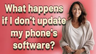 What happens if I don't update my phone's software? screenshot 3