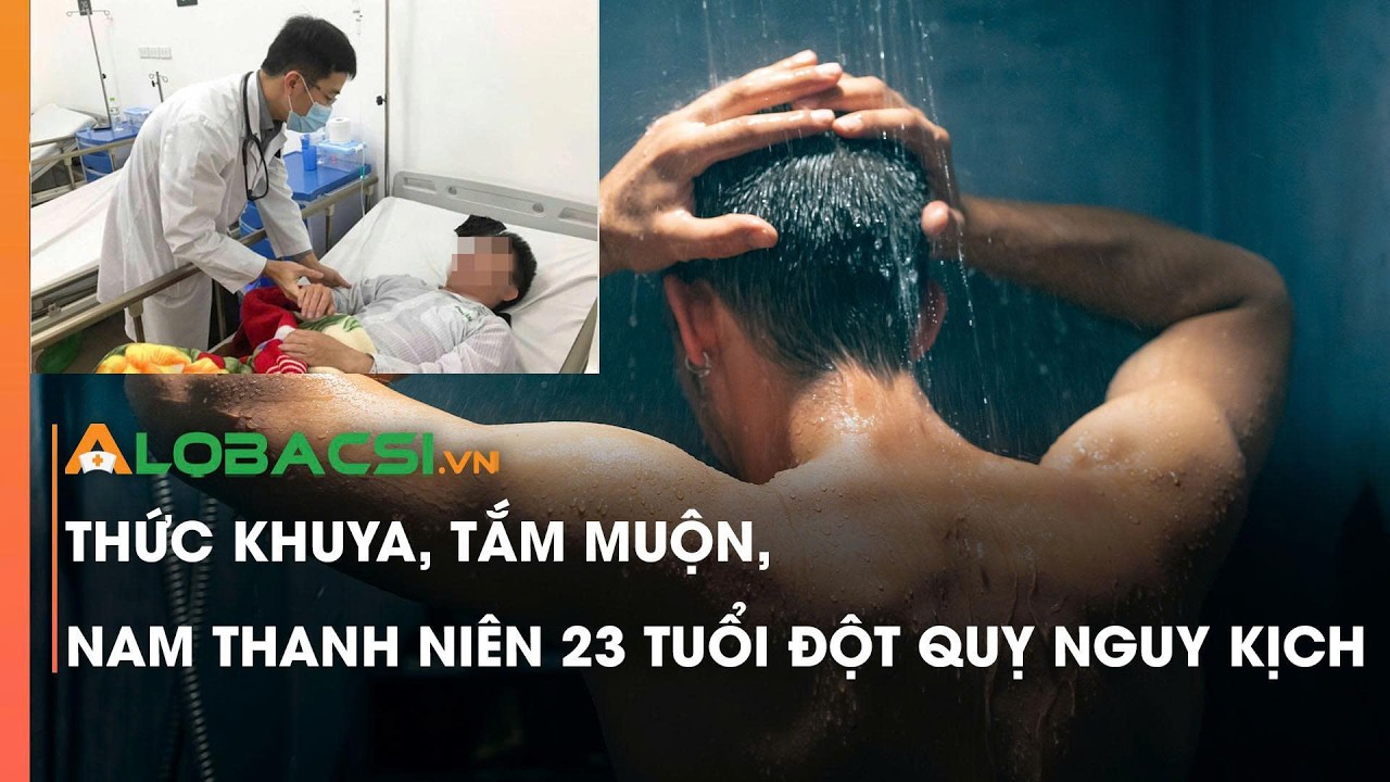 Thức khuya, tắm muộn, nam thanh niên 23 tuổi đột quỵ nguy kịch