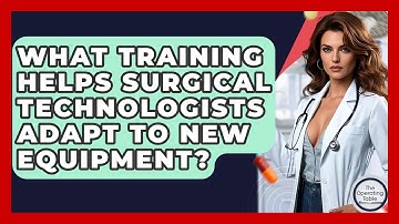 What Training Helps Surgical Technologists Adapt To New Equipment? - The Operating Table