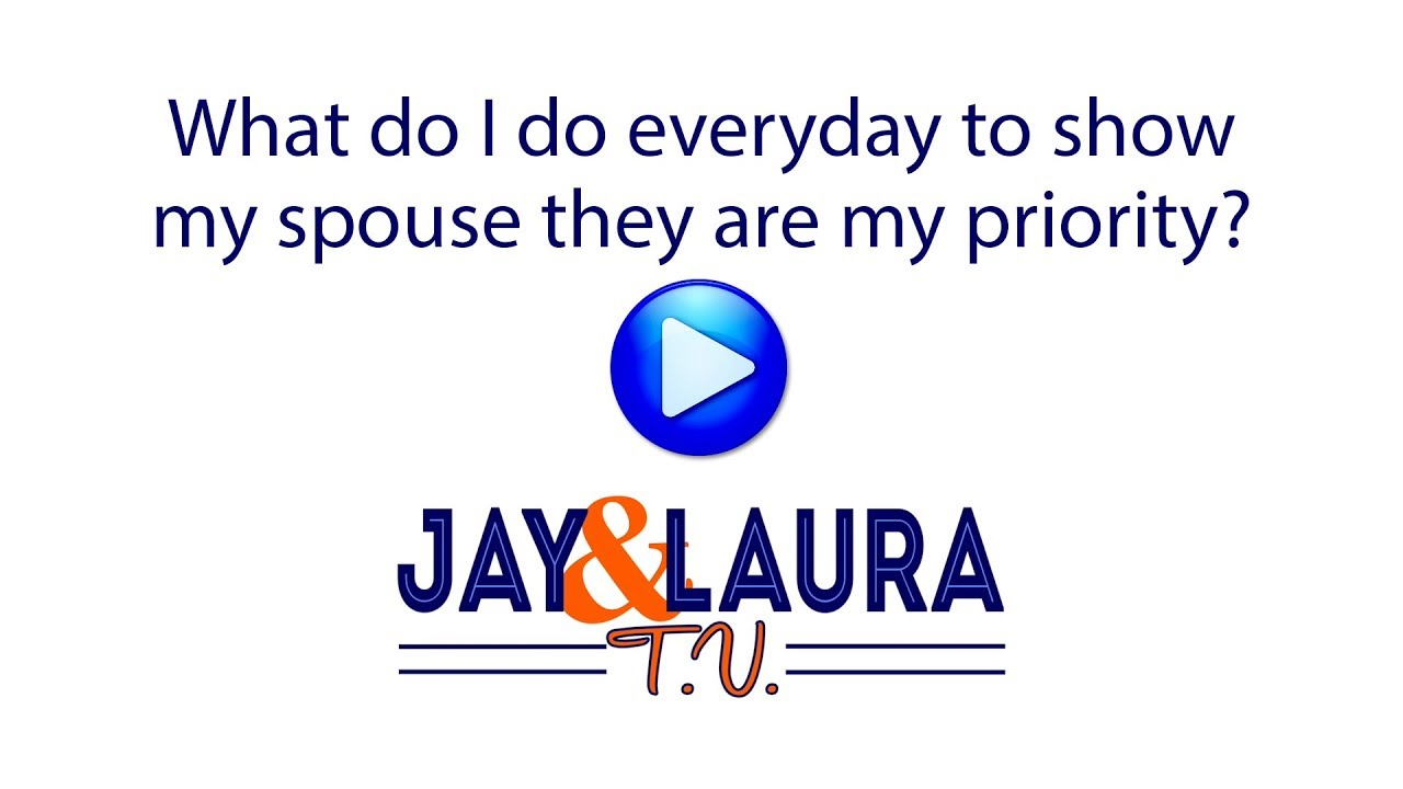 What do I do everyday to show my spouse they are my priority? What do I do everyday to show my spouse they are my priority?