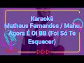 Karaokê Matheus Fernandes, Manu - Agora É Oi BB (Foi Só Te Esquecer)