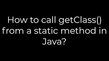 Java :How to call getClass() from a static method in Java?(5solution)