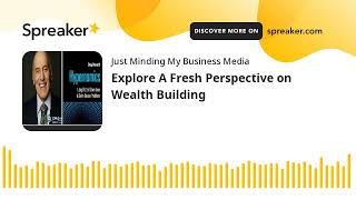 Explore A Fresh Perspective on Wealth Building