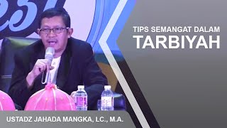 TIPS SEMANGAT DALAM TARBIYAH - OLEH :  USTADZ JAHADA MANGKA, LC., MA.