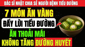 7 MÓN ĂN VÀNG Đẩy Lùi Bệnh TIỂU ĐƯỜNG, Ăn Là ĐƯỜNG HUYẾT Ổn, Không Cần THUỐC, Không Phải Kiêng Khổ