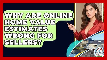 Why Are Online Home Value Estimates Wrong For Sellers? - Home Buyers and Sellers Guide