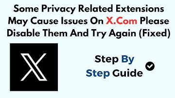 Some Privacy Related Extensions May Cause Issues On X.Com Please Disable Them And Try Again (Fixed)
