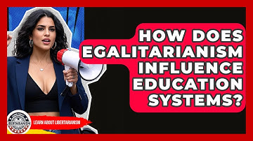 How Does Egalitarianism Influence Education Systems? - Learn About Libertarianism