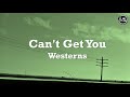 Westerns - &quot;Can&#39;t Get You&quot; - Lyrics
