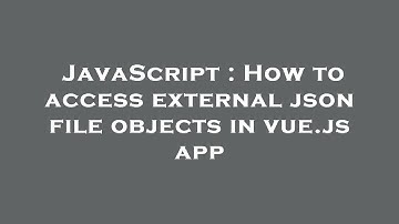 JavaScript : How to access external json file objects in vue.js app