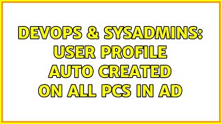 DevOps & SysAdmins: User Profile auto created on all PCs in AD (2 Solutions!!)