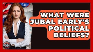 What Were Jubal Early's Political Beliefs? - The Civil War Nerds