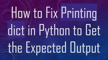 How to Fix Printing dict in Python to Get the Expected Output