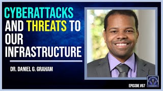 Cyberattacks, Hacking our Infrastructure, Losing our Civilization | Dr. Daniel Graham #67