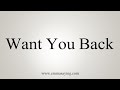 How To Say Want You Back How To Say Want You Back