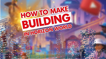 Horizon Worlds - Building - How to build in Horizon Worlds