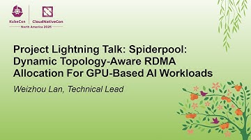 Project Lightning Talk: Spiderpool: Dynamic Topology-Aware RDMA Allocation For GPU... Weizhou Lan