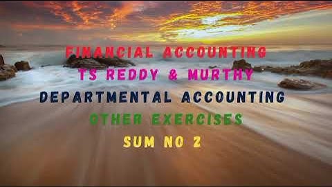 FINANCIAL ACCOUNTING TS REDDY & MURTHY DEPARTMENTAL ACCOUNTING OTHER EXERCISES B SUM NO 2