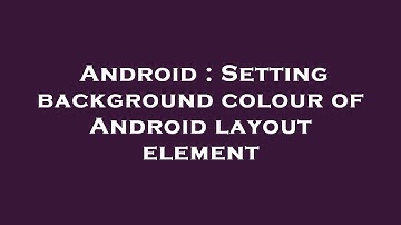 Android : Setting background colour of Android layout element