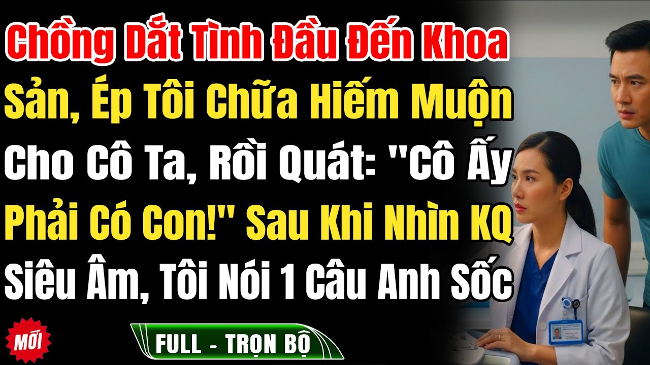Chồng Dắt Tình Đầu Đến Khoa Sản, Ép Tôi Chữa Trị Hiếm Muộn Cho Cô Ta, Rồi Quát: 