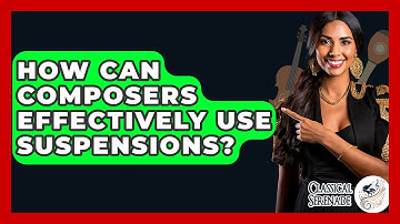 How Can Composers Effectively Use Suspensions? - Classical Serenade