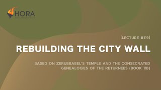 HORA120 Lecture 119: Rebuilding the City Wall