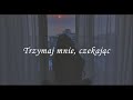 Lewis Capaldi - Hold Me While You Wait [TŁUMACZENIE PL]