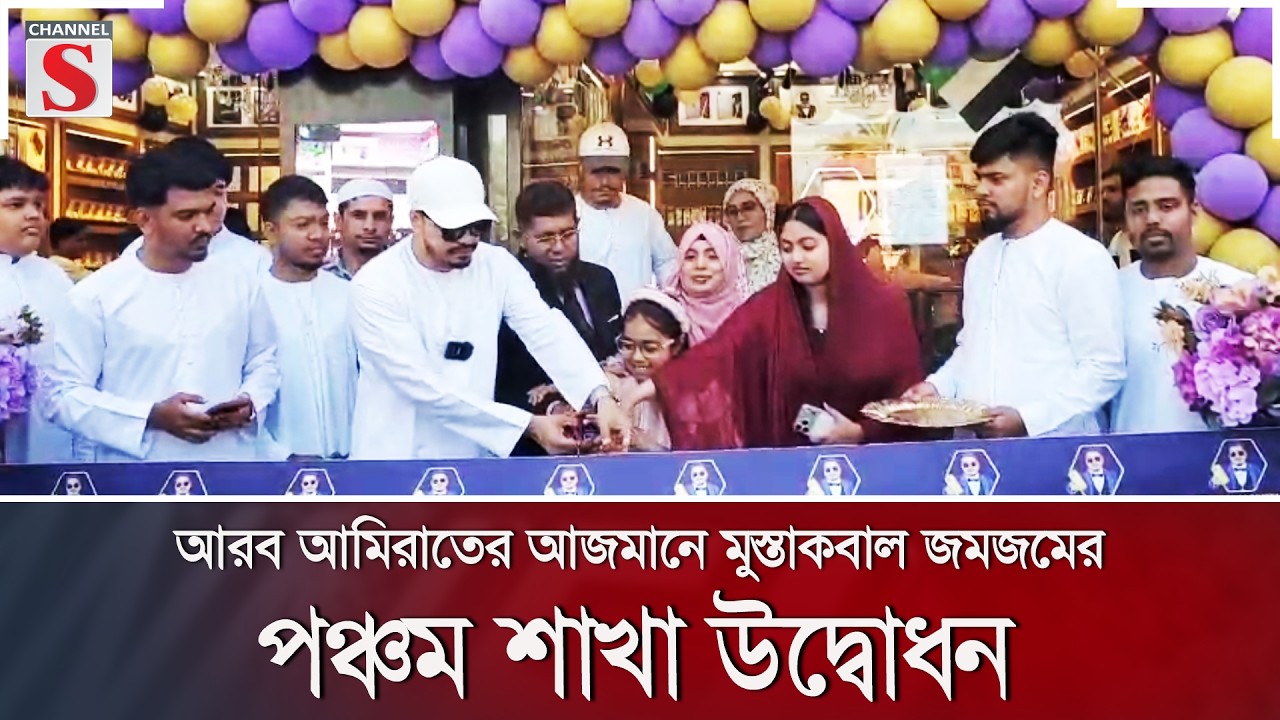 আরব আমিরাতের আজমানে মুস্তাকবাল জমজমের পঞ্চম শাখা উদ্বোধন | Channel S News