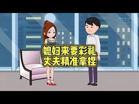媳婦索要天價彩禮，丈夫精準反殺！婚姻逆轉情感故事