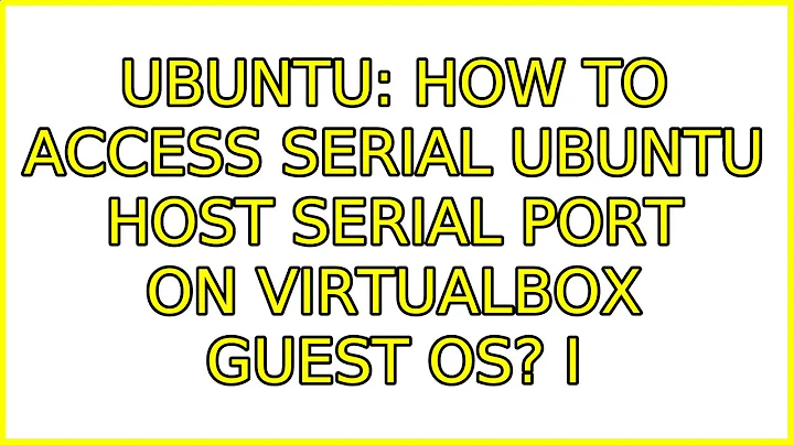 Ubuntu: How to access serial ubuntu host serial port on VirtualBox guest OS? (2 Solutions!!)