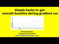 Simple hacks to get smooth baseline during gradient run