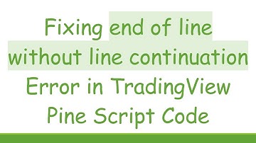 Fixing end of line without line continuation Error in TradingView Pine Script Code