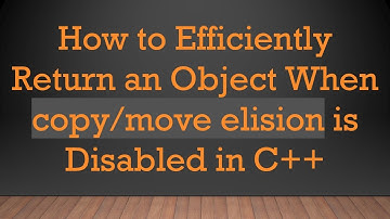 How to Efficiently Return an Object When copy/move elision is Disabled in C+ +