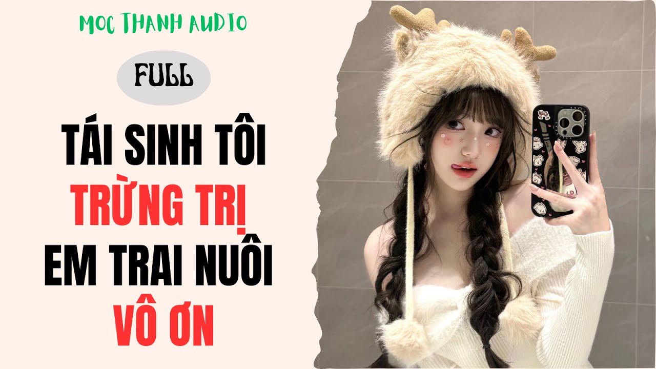 [Truyện Audio] TÁI SINH TÔI TRỪNG TRỊ EM TRAI NUÔI VÔ ƠN - Mộc Thanh Audio