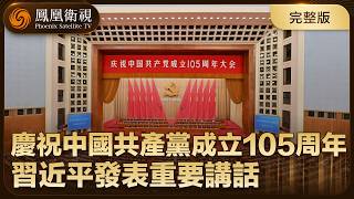 習近平在慶祝中國共產黨成立105周年大會上發表重要講話‼️【完整版】#鳳凰衛視 #phoenixtv #習近平 #中國