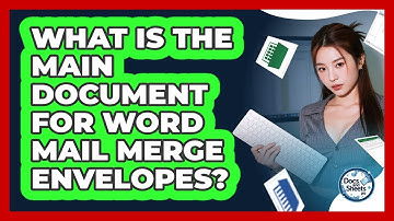 What Is The Main Document For Word Mail Merge Envelopes? - Docs and Sheets Pro