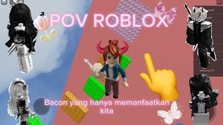 POV ROBLOX BACON YANG HANYA MEMANFAATKAN KITA | maap gajelas nama judul nya😭✨️ | Itss_Meii