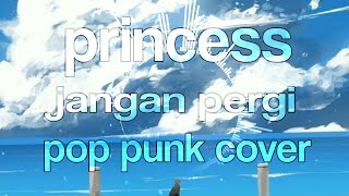 princess - jangan pergi (pop punk cover)