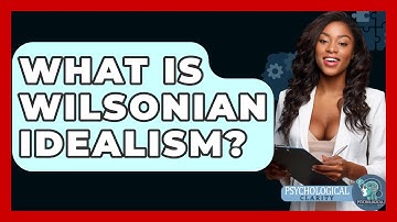 What Is Wilsonian Idealism? - Philosophy Beyond