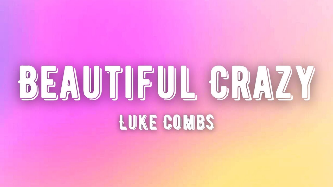 luke combs beautiful crazy lyrics｜Pesquisa do TikTok
