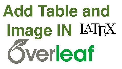 How to Add Tables and Images in Overleaf (LaTeX Tutorial for Beginners)