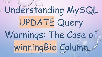 Understanding MySQL UPDATE Query Warnings: The Case of winningBid Column