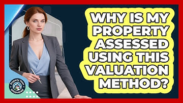 Why Is My Property Assessed Using This Valuation Method? - Property Taxes Uncovered