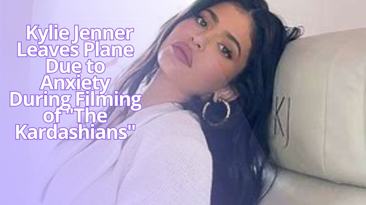 Kylie Jenner Leaves Plane Due to Anxiety During Filming of "The
