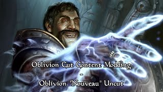 Oblivion Cut Content Modding - Taking a look at Oblivion Nouveau Uncut (and the Restoration Project)