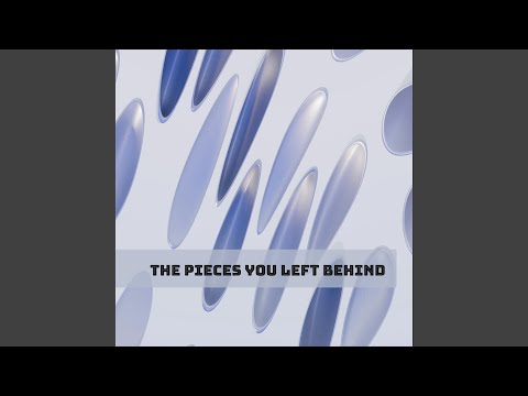 The Pieces You Left Behind