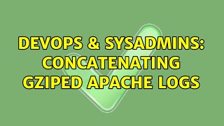 DevOps & SysAdmins: Concatenating gziped Apache logs (4 Solutions!!)